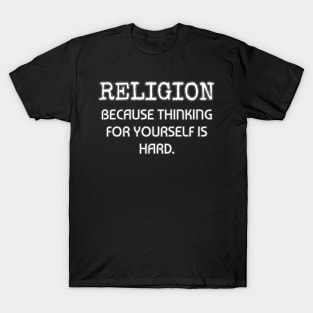 Religion because thinking for yourself is hard T-Shirt